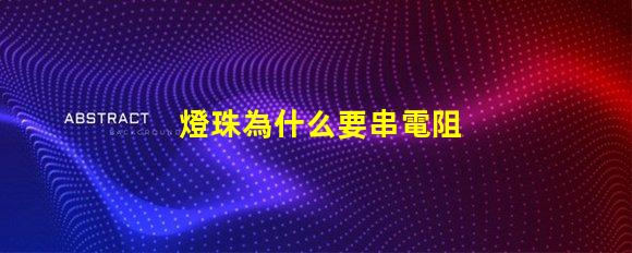燈珠為什么要串電阻 led燈珠串多大電阻